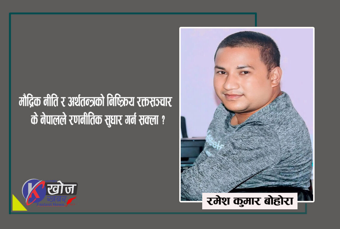मौद्रिक नीति र अर्थतन्त्रको निष्क्रिय रक्तसञ्चार : के नेपालले रणनीतिक सुधार गर्न सक्ला ?